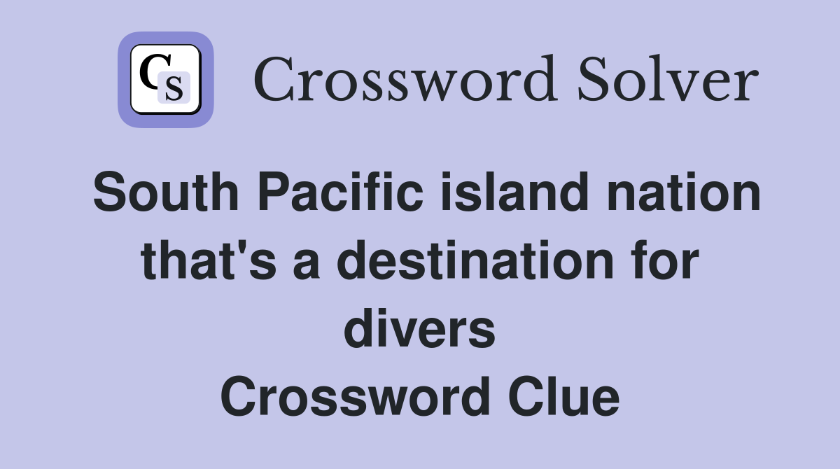 South Pacific island nation that's a destination for divers Crossword Clue Answers Crossword